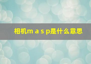 相机m a s p是什么意思